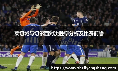 莱切城与切尔西对决胜率分析及比赛前瞻